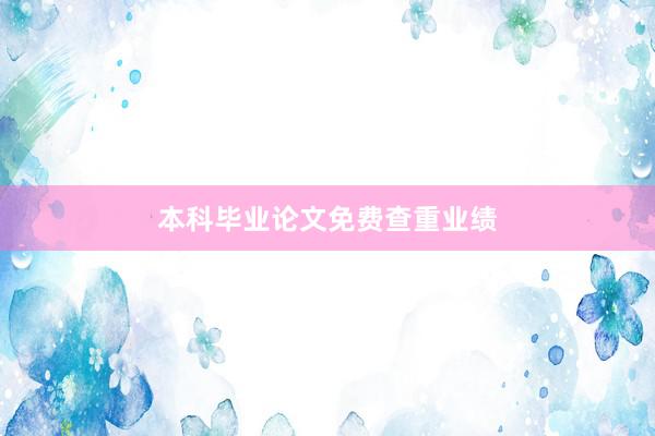 本科毕业论文免费查重业绩